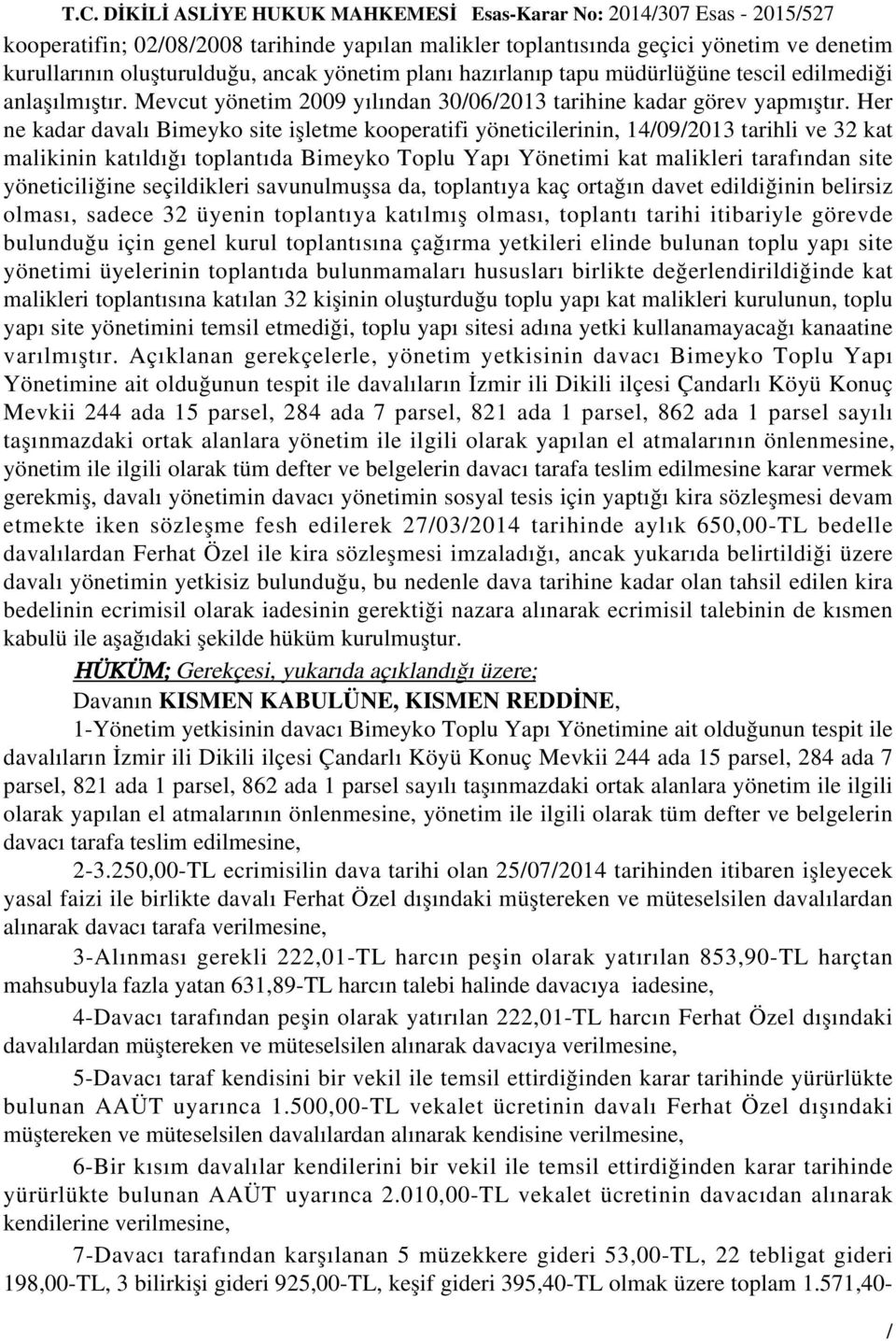 Her ne kadar davalı Bimeyko site işletme kooperatifi yöneticilerinin, 14092013 tarihli ve 32 kat malikinin katıldığı toplantıda Bimeyko Toplu Yapı Yönetimi kat malikleri tarafından site