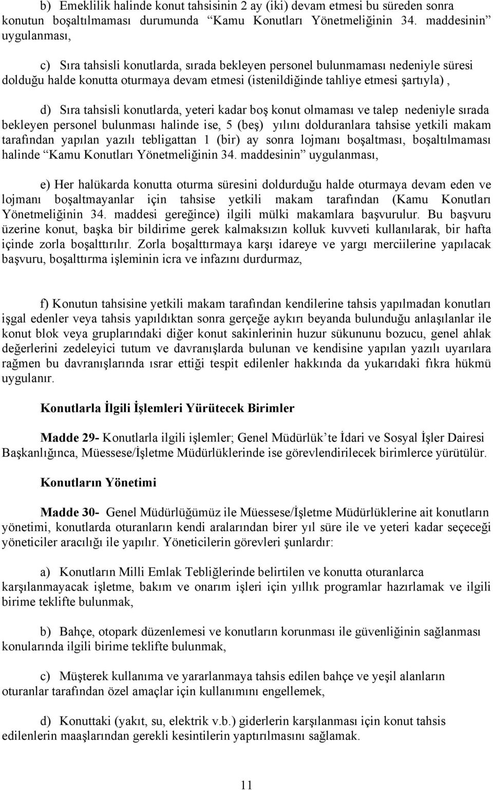 Sıra tahsisli konutlarda, yeteri kadar boş konut olmaması ve talep nedeniyle sırada bekleyen personel bulunması halinde ise, 5 (beş) yılını dolduranlara tahsise yetkili makam tarafından yapılan