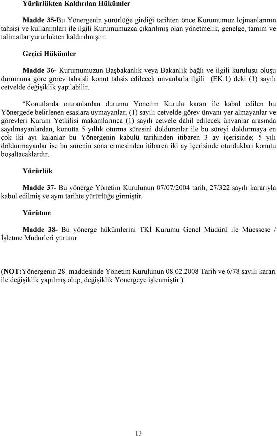 Geçici Hükümler Madde 36- Kurumumuzun Başbakanlık veya Bakanlık bağlı ve ilgili kuruluşu oluşu durumuna göre görev tahsisli konut tahsis edilecek ünvanlarla ilgili (EK:1) deki (1) sayılı cetvelde