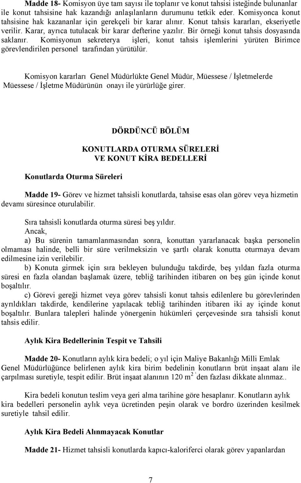 Bir örneği konut tahsis dosyasında saklanır. Komisyonun sekreterya işleri, konut tahsis işlemlerini yürüten Birimce görevlendirilen personel tarafından yürütülür.