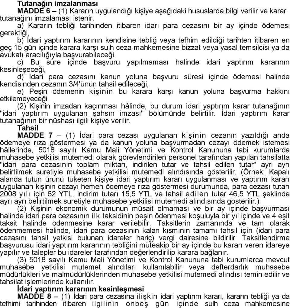 karara karşı sulh ceza mahkemesine bizzat veya yasal temsilcisi ya da avukatı aracılığıyla başvurabileceği, c) Bu süre içinde başvuru yapılmaması halinde idari yaptırım kararının kesinleşeceği, d)