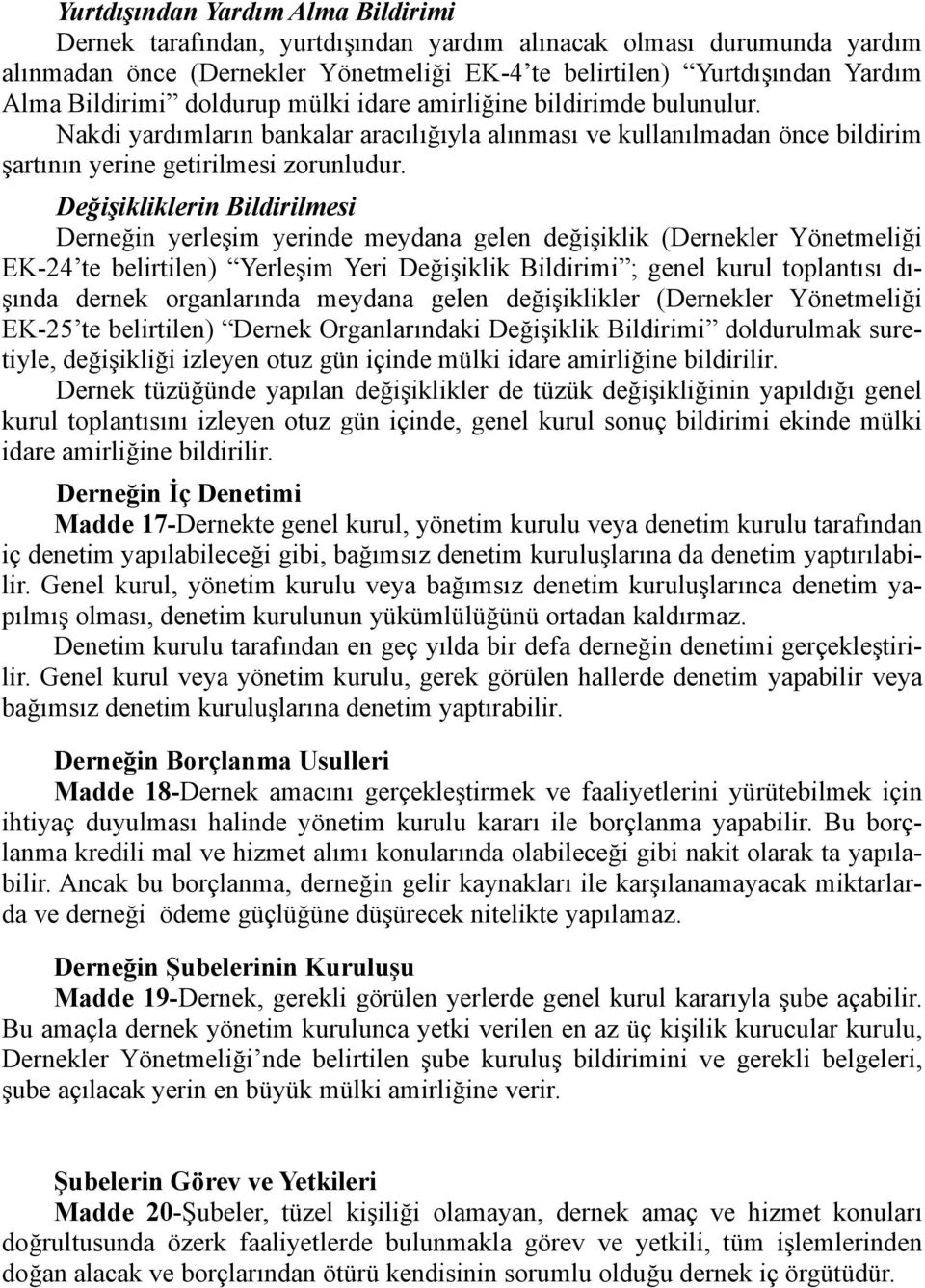 Değişikliklerin Bildirilmesi Derneğin yerleşim yerinde meydana gelen değişiklik (Dernekler Yönetmeliği EK-24 te belirtilen) Yerleşim Yeri Değişiklik Bildirimi ; genel kurul toplantısı dışında dernek