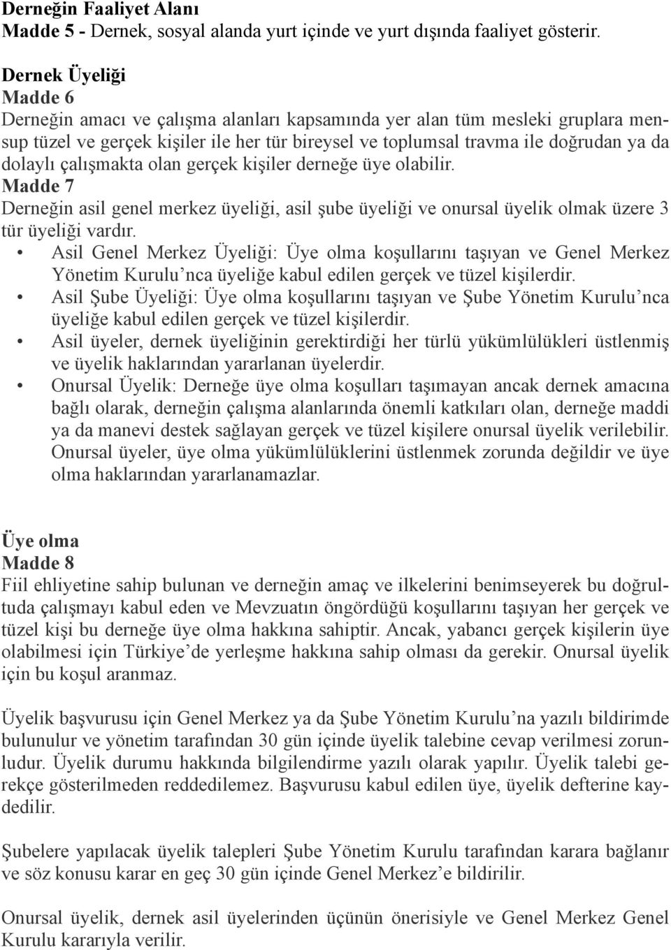 çalışmakta olan gerçek kişiler derneğe üye olabilir. Madde 7 Derneğin asil genel merkez üyeliği, asil şube üyeliği ve onursal üyelik olmak üzere 3 tür üyeliği vardır.