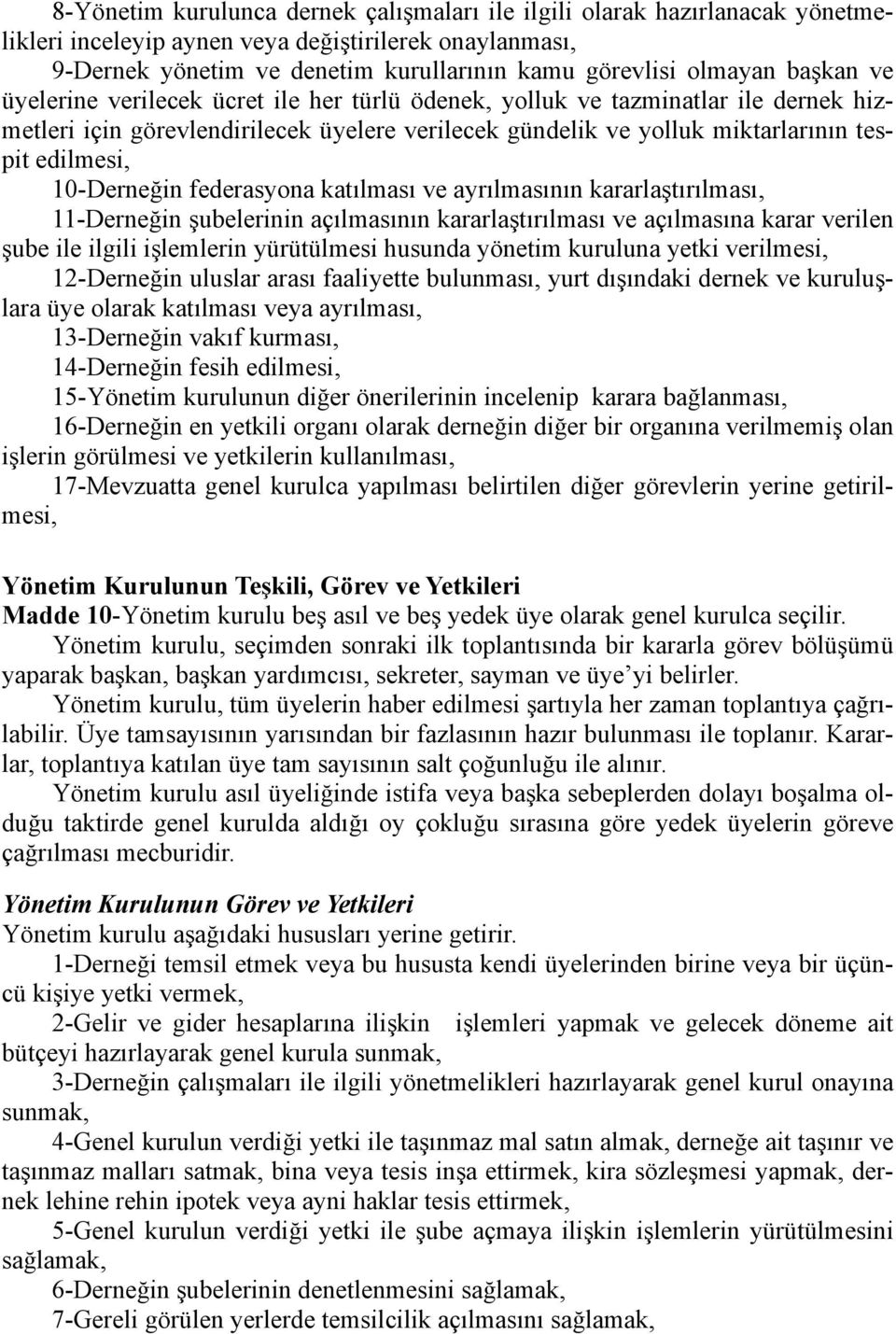 10-Derneğin federasyona katılması ve ayrılmasının kararlaştırılması, 11-Derneğin şubelerinin açılmasının kararlaştırılması ve açılmasına karar verilen şube ile ilgili işlemlerin yürütülmesi husunda