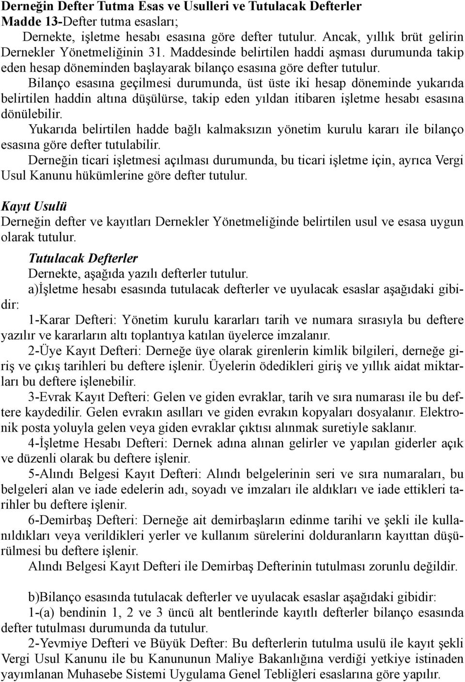 Bilanço esasına geçilmesi durumunda, üst üste iki hesap döneminde yukarıda belirtilen haddin altına düşülürse, takip eden yıldan itibaren işletme hesabı esasına dönülebilir.