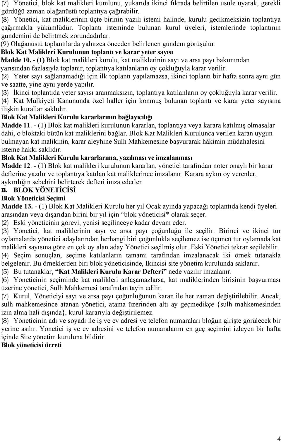 Toplantı isteminde bulunan kurul üyeleri, istemlerinde toplantının gündemini de belirtmek zorundadırlar. (9) Olağanüstü toplantılarda yalnızca önceden belirlenen gündem görüşülür.