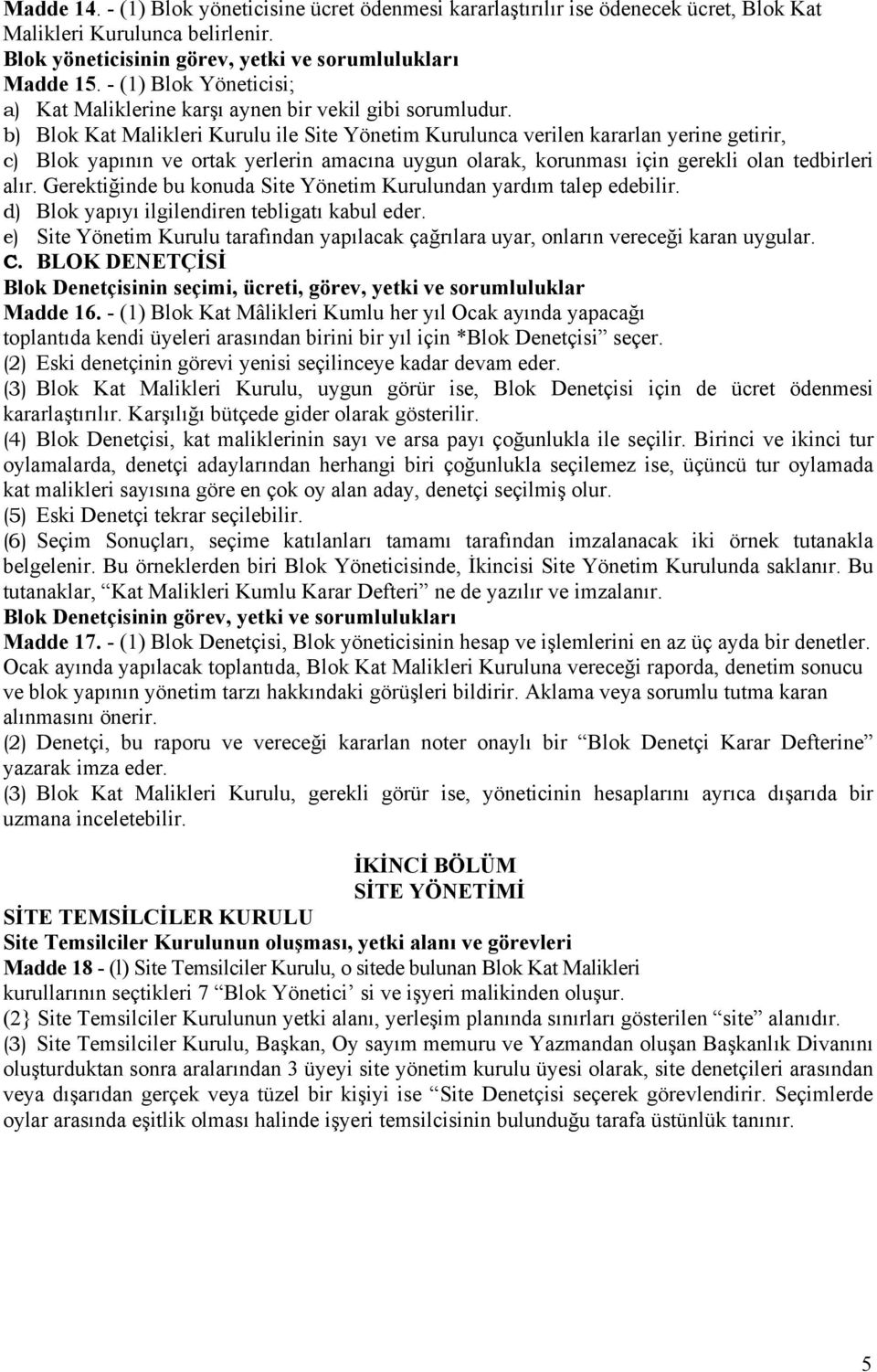 b) Blok Kat Malikleri Kurulu ile Site Yönetim Kurulunca verilen kararlan yerine getirir, c) Blok yapının ve ortak yerlerin amacına uygun olarak, korunması için gerekli olan tedbirleri alır.