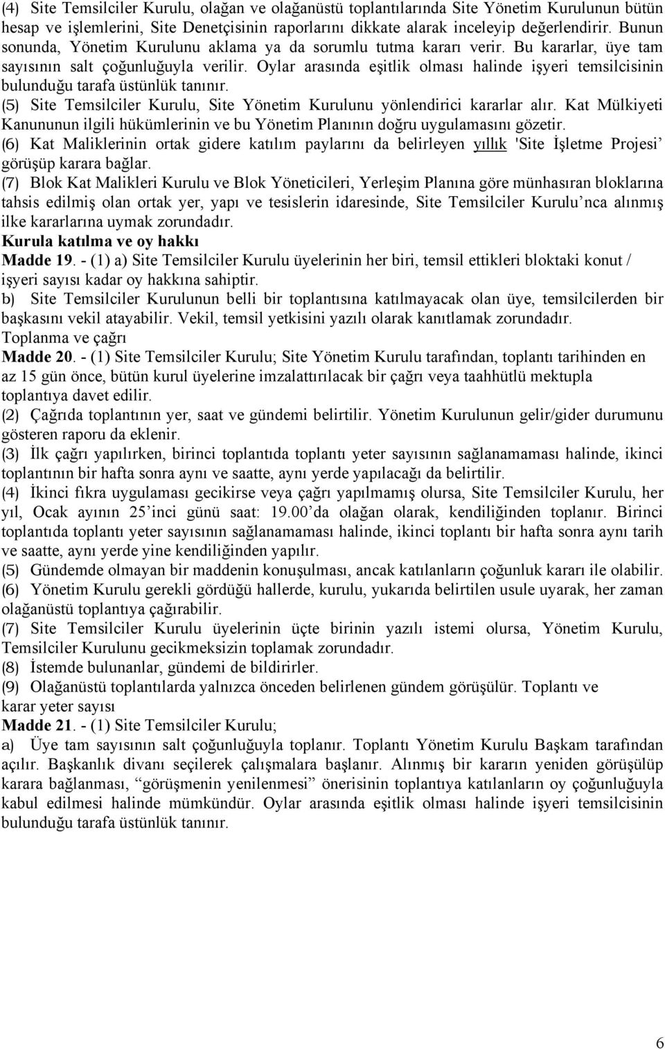 Oylar arasında eşitlik olması halinde işyeri temsilcisinin bulunduğu tarafa üstünlük tanınır. (5) Site Temsilciler Kurulu, Site Yönetim Kurulunu yönlendirici kararlar alır.