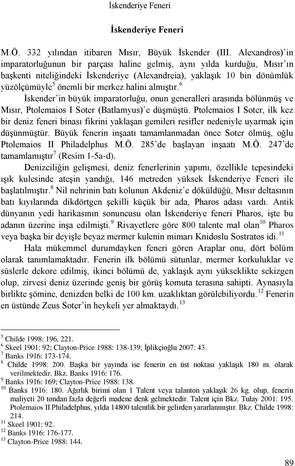 halini almıştır. 6 İskender in büyük imparatorluğu, onun generalleri arasında bölünmüş ve Mısır, Ptolemaios I Soter (Batlamyus) e düşmüştü.