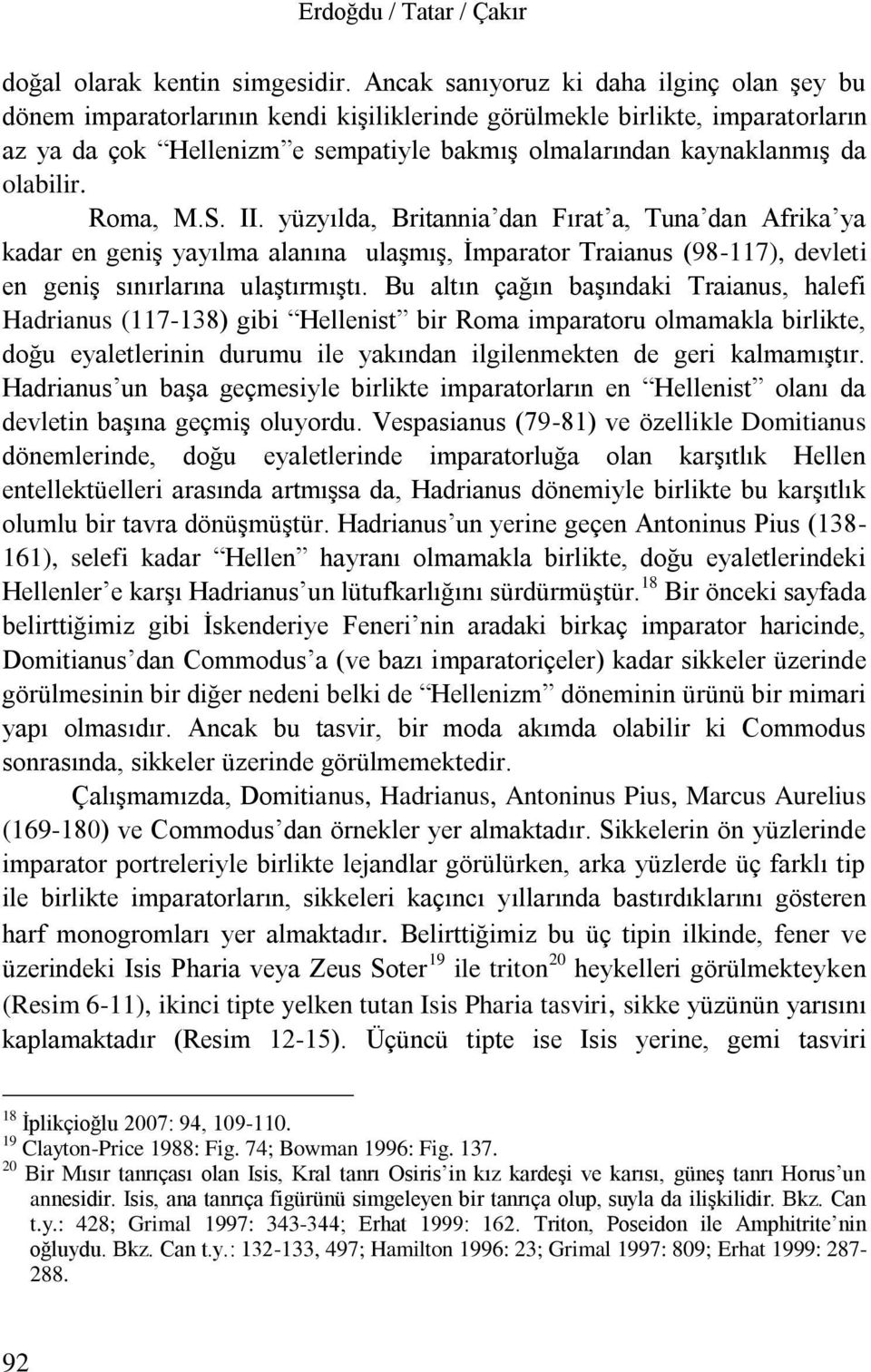 olabilir. Roma, M.S. II. yüzyılda, Britannia dan Fırat a, Tuna dan Afrika ya kadar en geniş yayılma alanına ulaşmış, İmparator Traianus (98-117), devleti en geniş sınırlarına ulaştırmıştı.