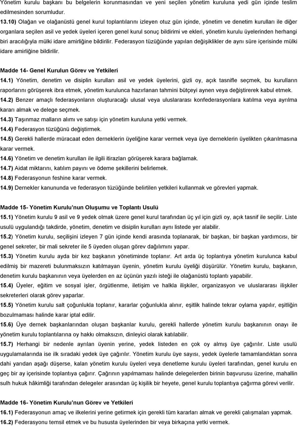 ekleri, yönetim kurulu üyelerinden herhangi biri aracılığıyla mülki idare amirliğine bildirilir. Federasyon tüzüğünde yapılan değiģiklikler de aynı süre içerisinde mülki idare amirliğine bildirilir.