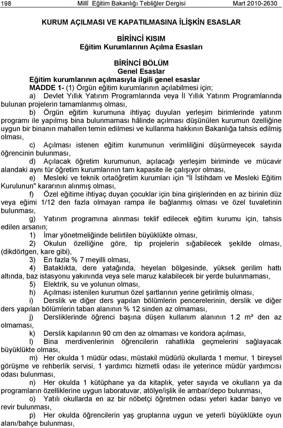 projelerin tamamlanmıģ olması, b) Örgün eğitim kurumuna ihtiyaç duyulan yerleģim birimlerinde yatırım programı ile yapılmıģ bina bulunmaması hâlinde açılması düģünülen kurumun özelliğine uygun bir