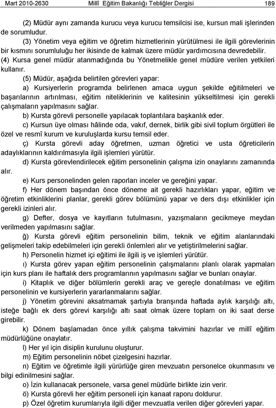 (4) Kursa genel müdür atanmadığında bu Yönetmelikle genel müdüre verilen yetkileri kullanır.