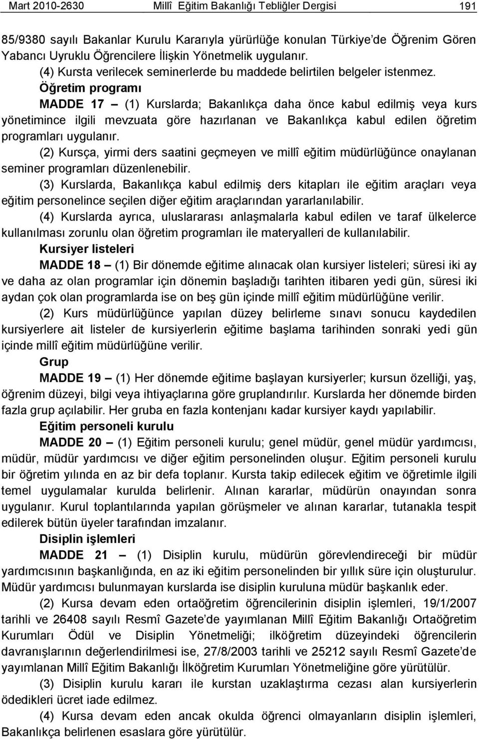 Öğretim programı MADDE 17 (1) Kurslarda; Bakanlıkça daha önce kabul edilmiģ veya kurs yönetimince ilgili mevzuata göre hazırlanan ve Bakanlıkça kabul edilen öğretim programları uygulanır.