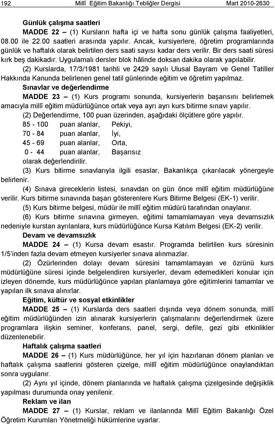 Uygulamalı dersler blok hâlinde doksan dakika olarak yapılabilir.