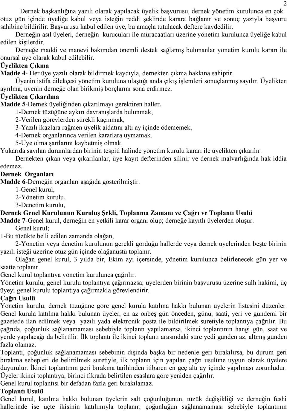 Derneğin asıl üyeleri, derneğin kurucuları ile müracaatları üzerine yönetim kurulunca üyeliğe kabul edilen kiģilerdir.