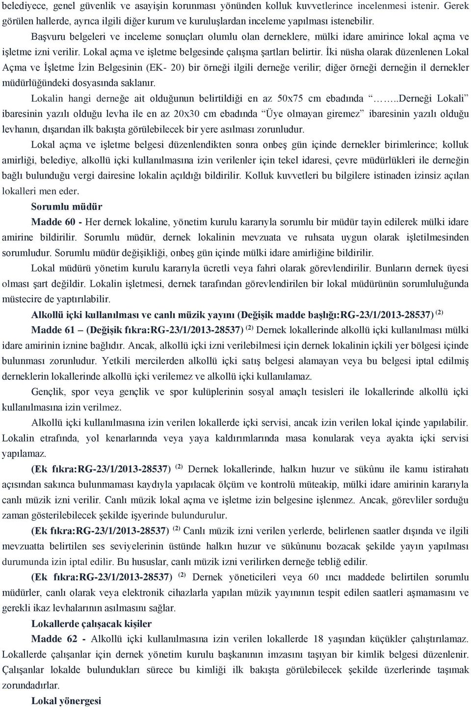 İki nüsha olarak düzenlenen Lokal Açma ve İşletme İzin Belgesinin (EK- 20) bir örneği ilgili derneğe verilir; diğer örneği derneğin il dernekler müdürlüğündeki dosyasında saklanır.