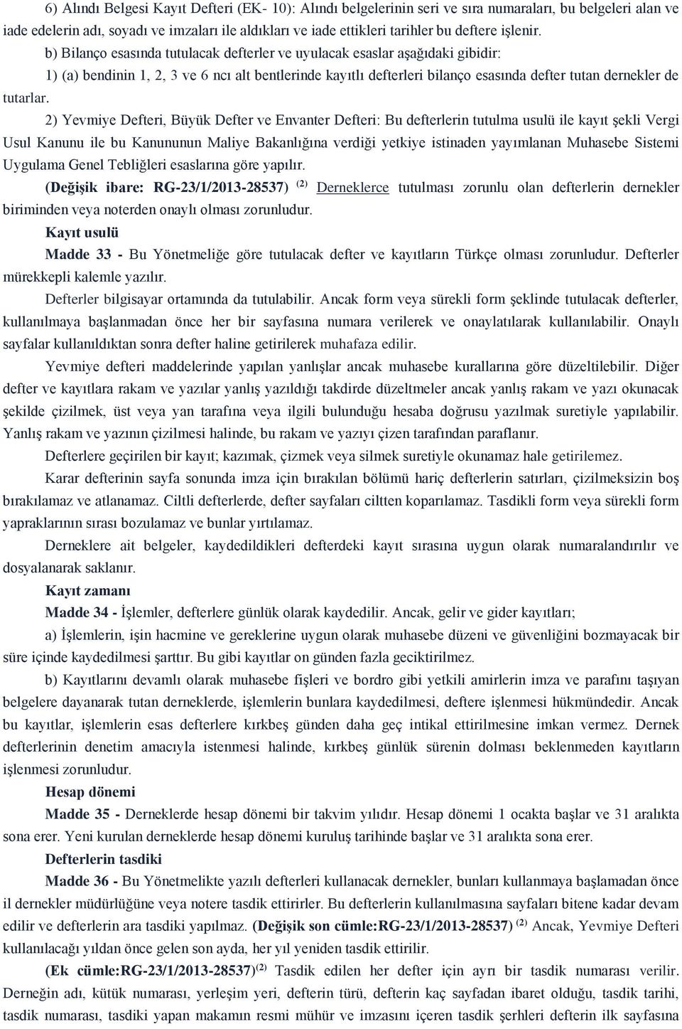 b) Bilanço esasında tutulacak defterler ve uyulacak esaslar aşağıdaki gibidir: 1) (a) bendinin 1, 2, 3 ve 6 ncı alt bentlerinde kayıtlı defterleri bilanço esasında defter tutan dernekler de tutarlar.