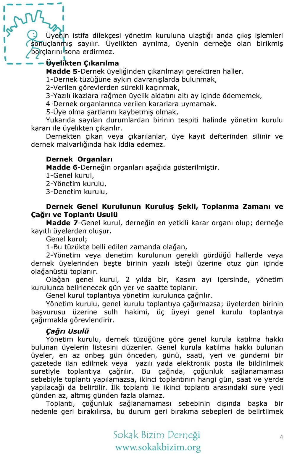 1-Dernek tüzüğüne aykırı davranıģlarda bulunmak, 2-Verilen görevlerden sürekli kaçınmak, 3-Yazılı ikazlara rağmen üyelik aidatını altı ay içinde ödememek, 4-Dernek organlarınca verilen kararlara