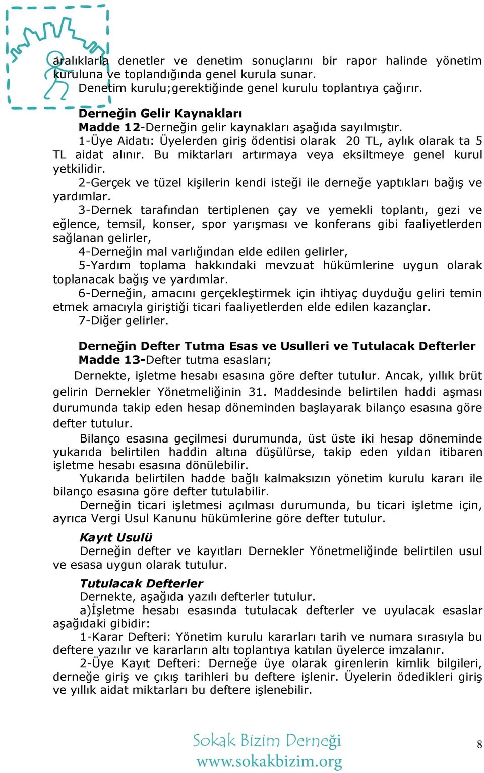 Bu miktarları artırmaya veya eksiltmeye genel kurul yetkilidir. 2-Gerçek ve tüzel kiģilerin kendi isteği ile derneğe yaptıkları bağıģ ve yardımlar.