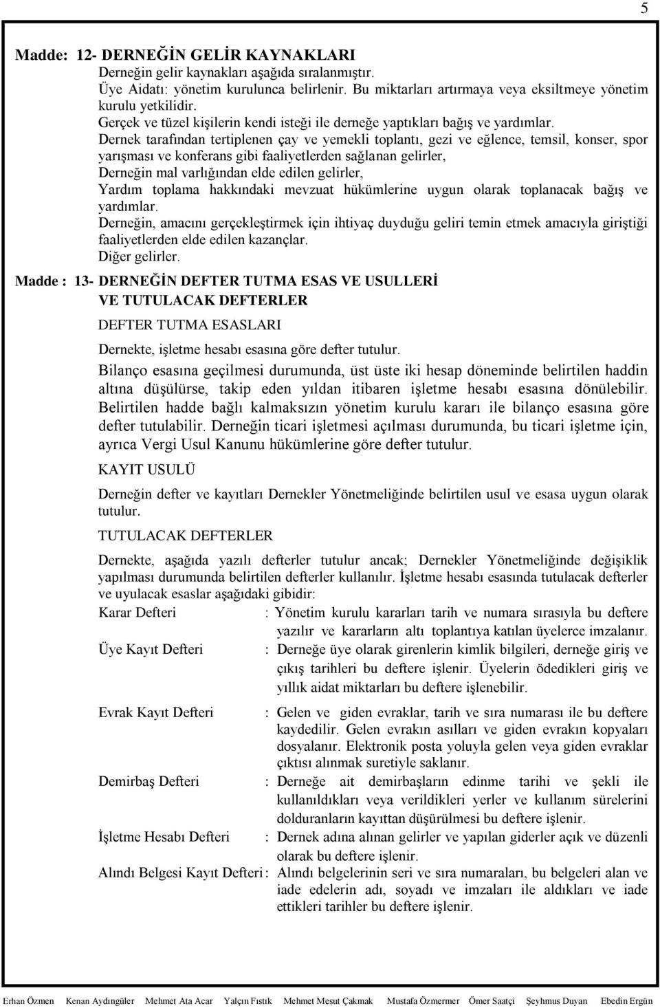 Dernek tarafından tertiplenen çay ve yemekli toplantı, gezi ve eğlence, temsil, konser, spor yarıģması ve konferans gibi faaliyetlerden sağlanan gelirler, Derneğin mal varlığından elde edilen