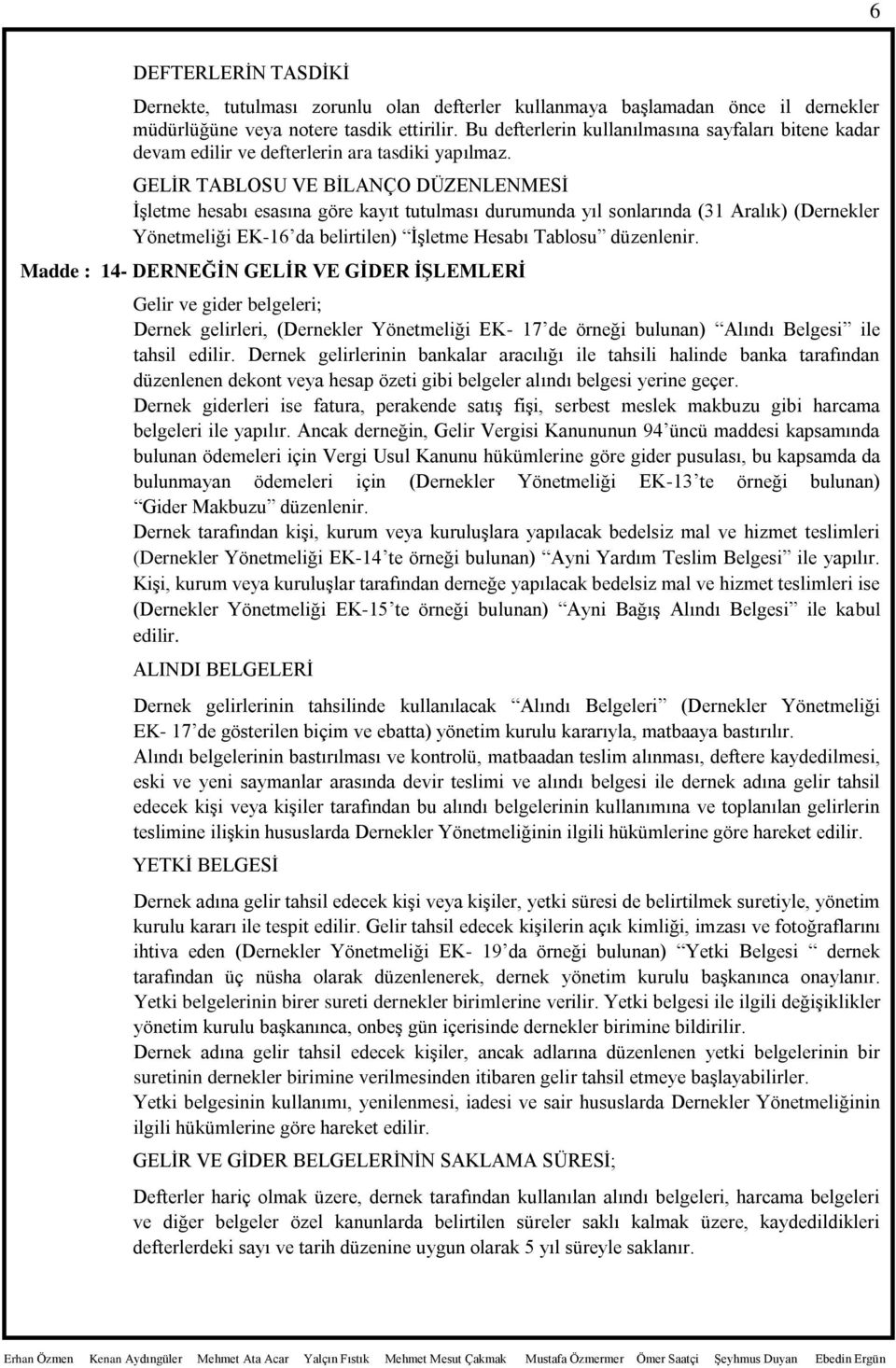 GELĠR TABLOSU VE BĠLANÇO DÜZENLENMESĠ ĠĢletme hesabı esasına göre kayıt tutulması durumunda yıl sonlarında (31 Aralık) (Dernekler Yönetmeliği EK-16 da belirtilen) ĠĢletme Hesabı Tablosu düzenlenir.