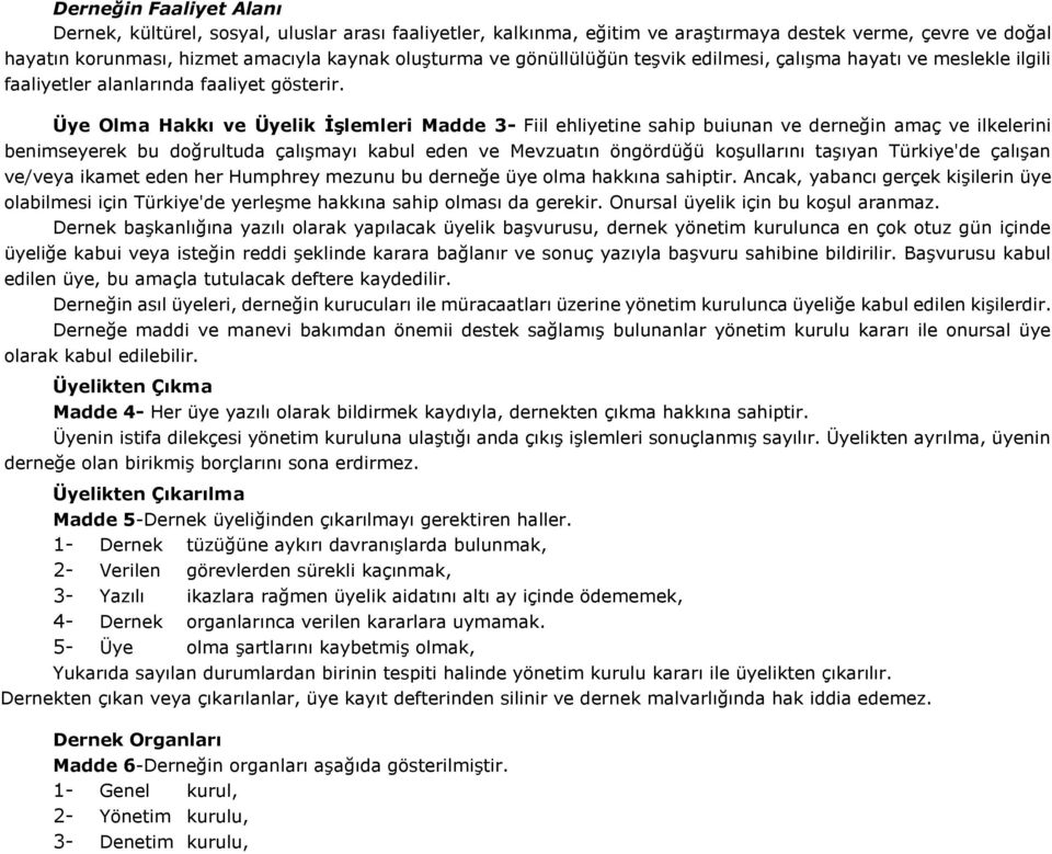 Üye Olma Hakkı ve Üyelik ĠĢlemleri Madde 3- Fiil ehliyetine sahip buiunan ve derneğin amaç ve ilkelerini benimseyerek bu doğrultuda çalışmayı kabul eden ve Mevzuatın öngördüğü koşullarını taşıyan