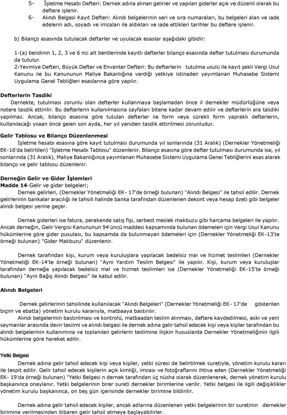 b) Bilanço esasında tutulacak defterler ve uyulacak esaslar aşağıdaki gibidir: 1-(a) bendinin 1, 2, 3 ve 6 ncı alt bentlerinde kayıtlı defterler bilanço esasında defter tutulması durumunda da tutulur.