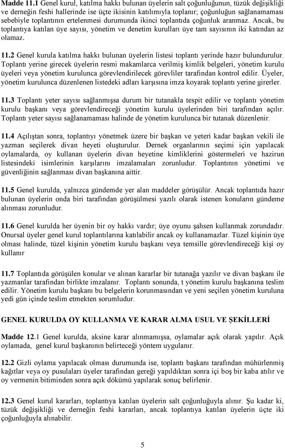 ertelenmesi durumunda ikinci toplantıda çoğunluk aranmaz. Ancak, bu toplantıya katılan üye sayısı, yönetim ve denetim kurulları üye tam sayısının iki katından az olamaz. 11.