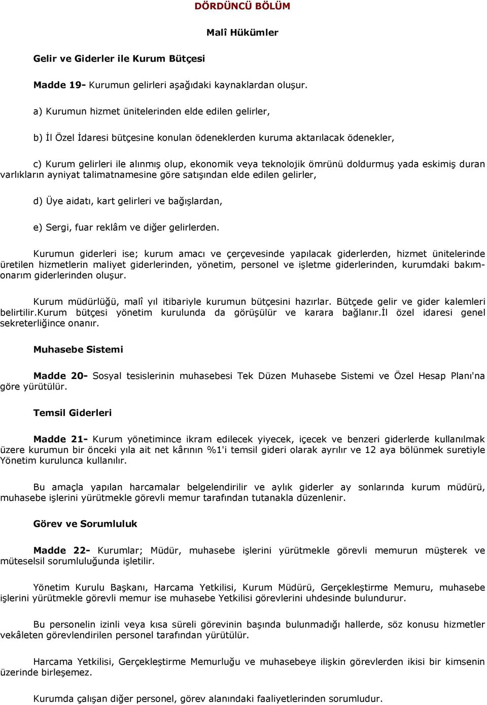 ömrünü doldurmuş yada eskimiş duran varlıkların ayniyat talimatnamesine göre satışından elde edilen gelirler, d) Üye aidatı, kart gelirleri ve bağışlardan, e) Sergi, fuar reklâm ve diğer gelirlerden.