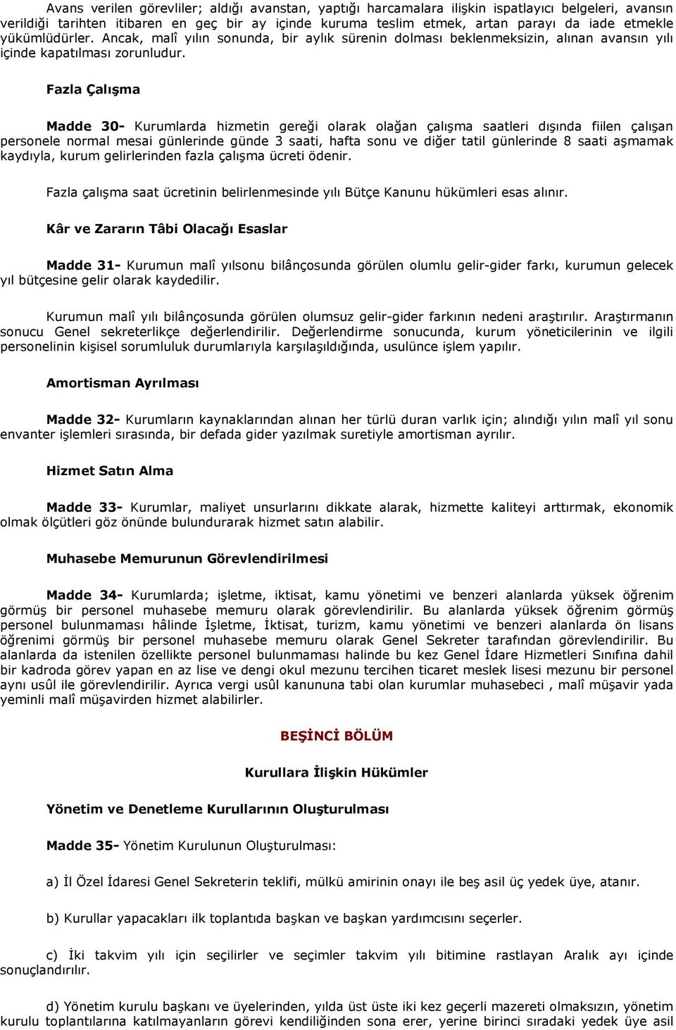 Fazla Çalışma Madde 30- Kurumlarda hizmetin gereği olarak olağan çalışma saatleri dışında fiilen çalışan personele normal mesai günlerinde günde 3 saati, hafta sonu ve diğer tatil günlerinde 8 saati