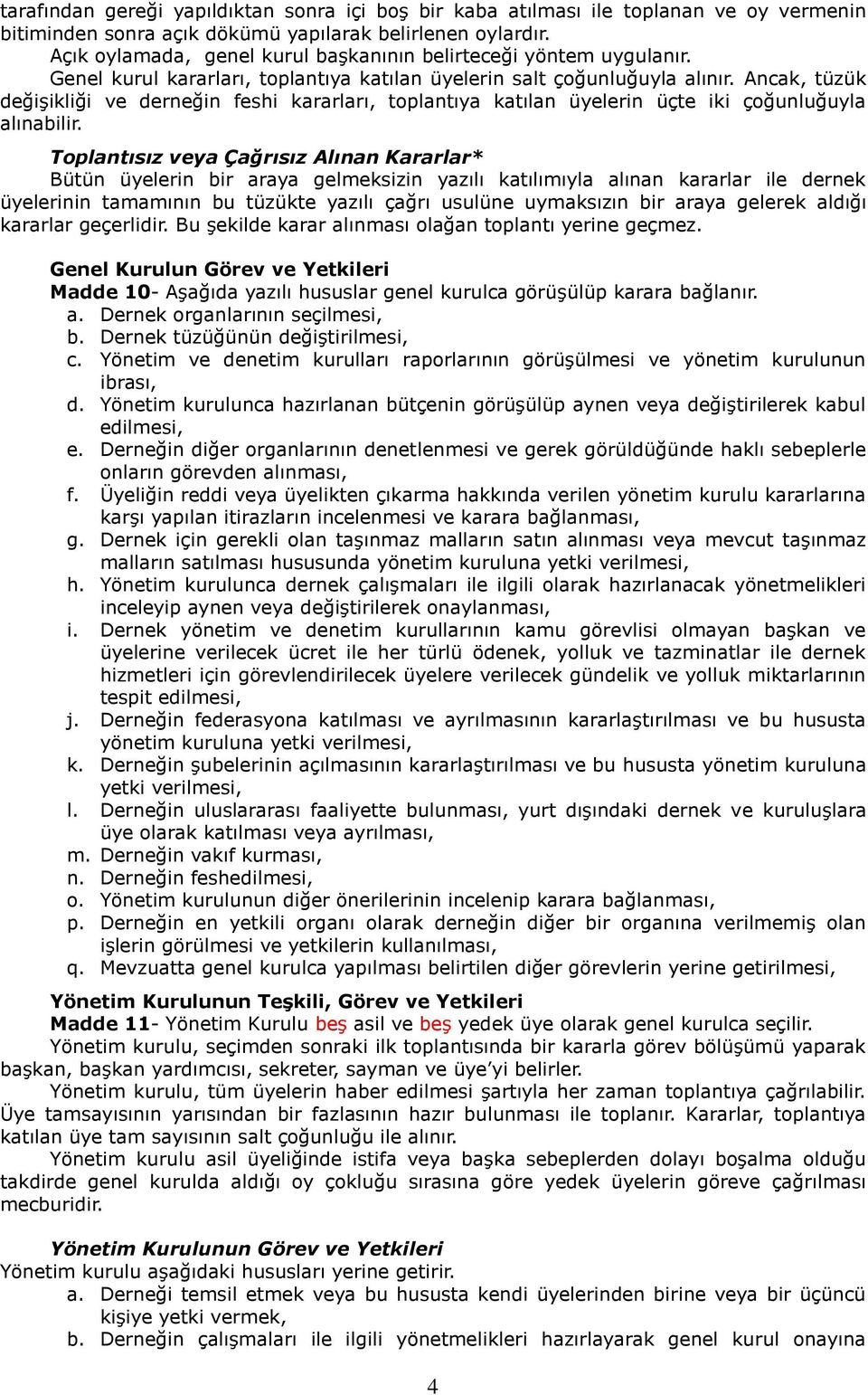 Ancak, tüzük değişikliği ve derneğin feshi kararları, toplantıya katılan üyelerin üçte iki çoğunluğuyla alınabilir.