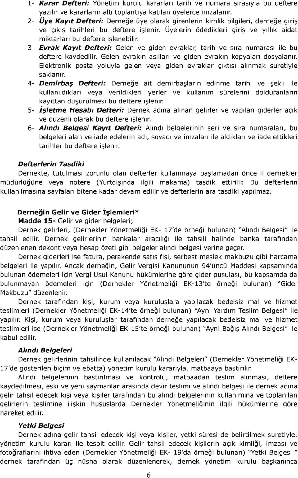 3- Evrak Kayıt Defteri: Gelen ve giden evraklar, tarih ve sıra numarası ile bu deftere kaydedilir. Gelen evrakın asılları ve giden evrakın kopyaları dosyalanır.