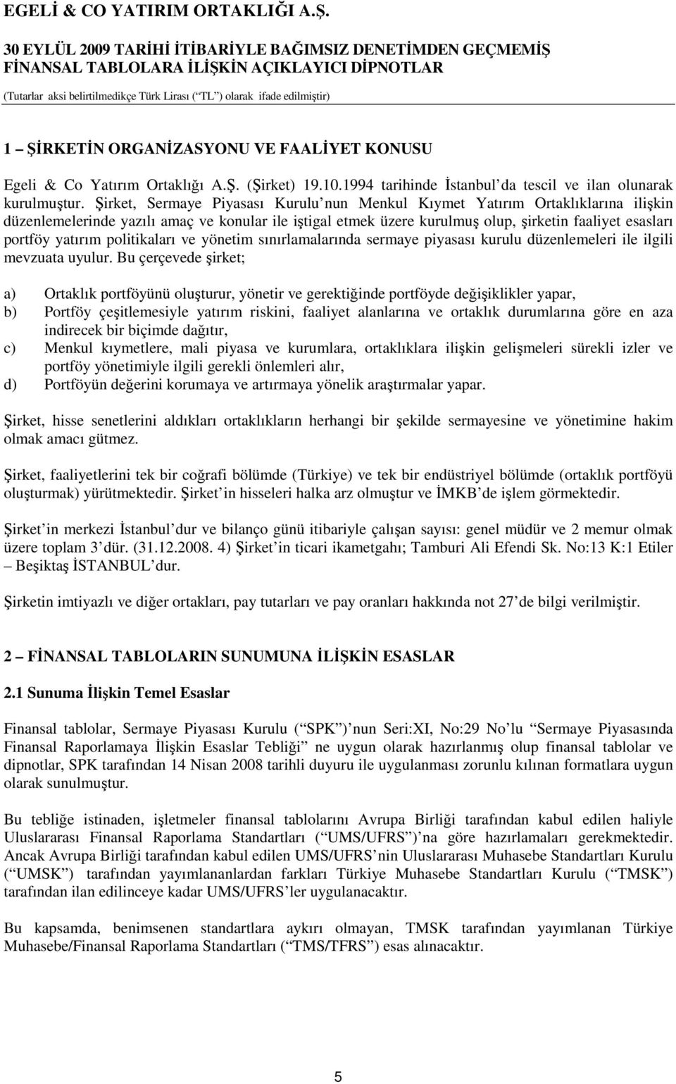 yatırım politikaları ve yönetim sınırlamalarında sermaye piyasası kurulu düzenlemeleri ile ilgili mevzuata uyulur.