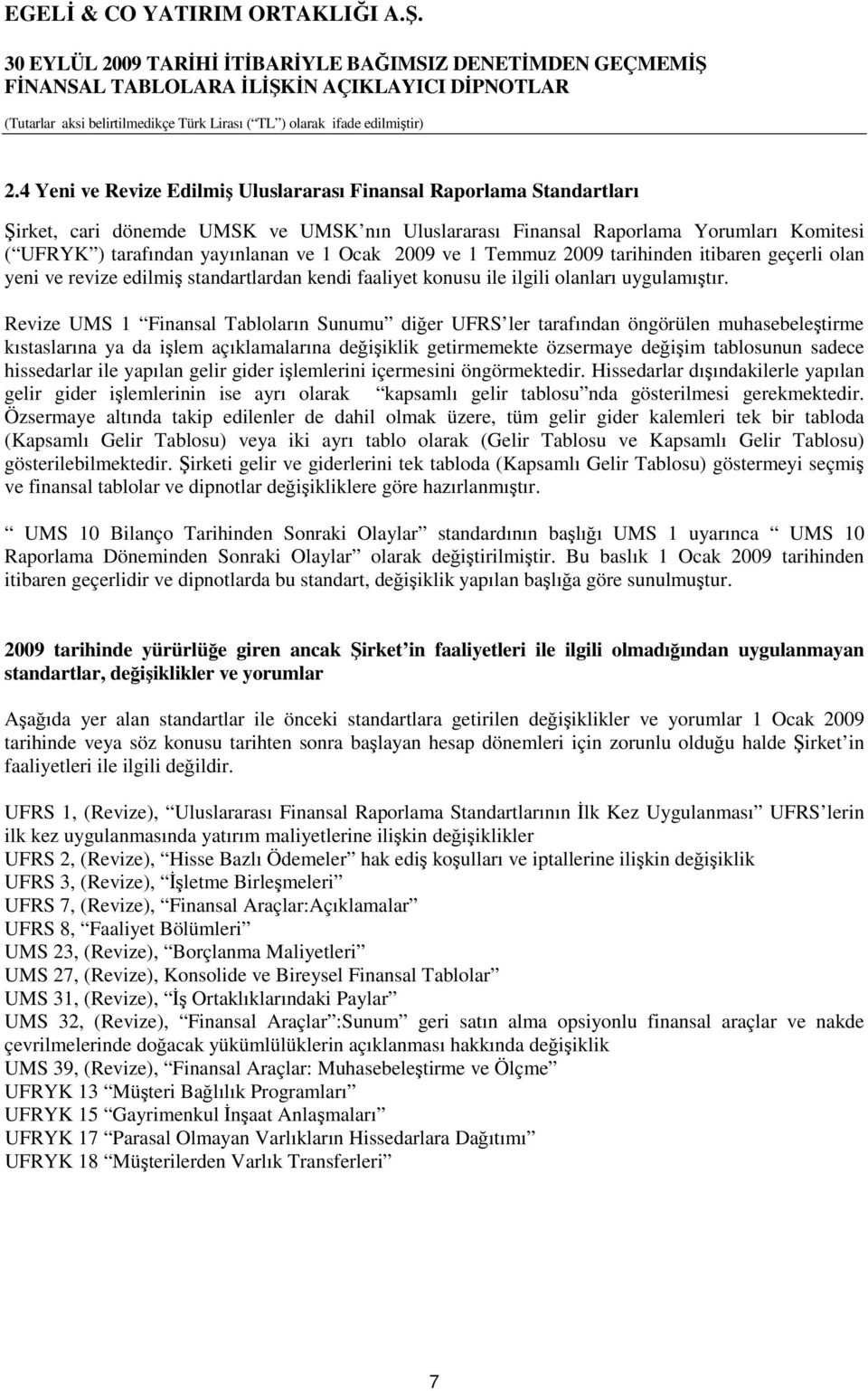 Revize UMS 1 Finansal Tabloların Sunumu diğer UFRS ler tarafından öngörülen muhasebeleştirme kıstaslarına ya da işlem açıklamalarına değişiklik getirmemekte özsermaye değişim tablosunun sadece