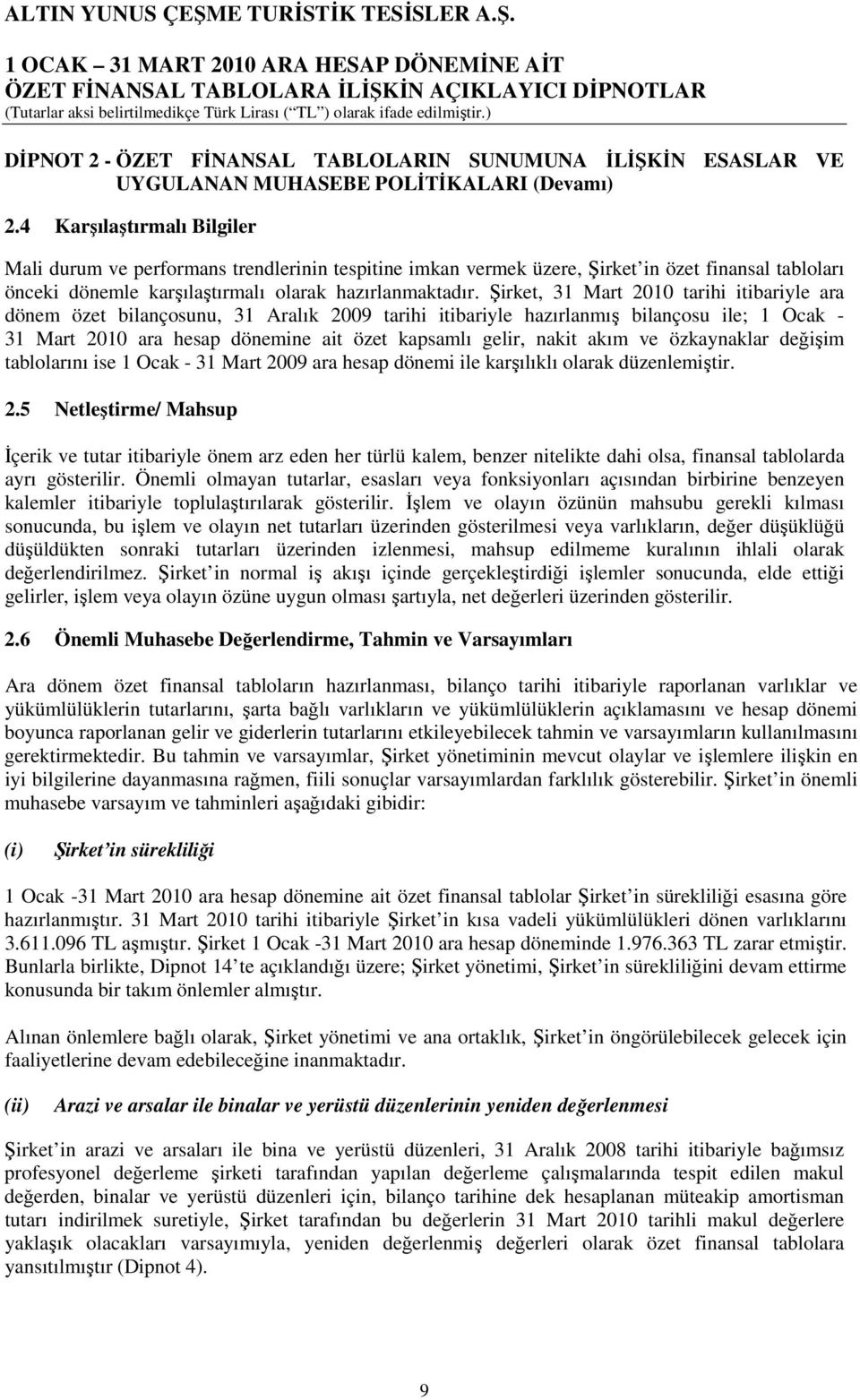 Şirket, 31 Mart 2010 tarihi itibariyle ara dönem özet bilançosunu, 31 Aralık 2009 tarihi itibariyle hazırlanmış bilançosu ile; 1 Ocak - 31 Mart 2010 ara hesap dönemine ait özet kapsamlı gelir, nakit