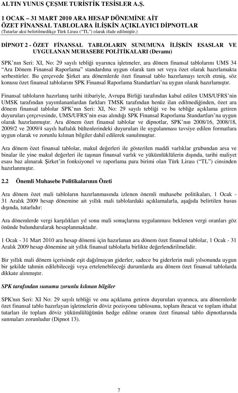 Bu çerçevede Şirket ara dönemlerde özet finansal tablo hazırlamayı tercih etmiş, söz konusu özet finansal tablolarını SPK Finansal Raporlama Standartları na uygun olarak hazırlamıştır.