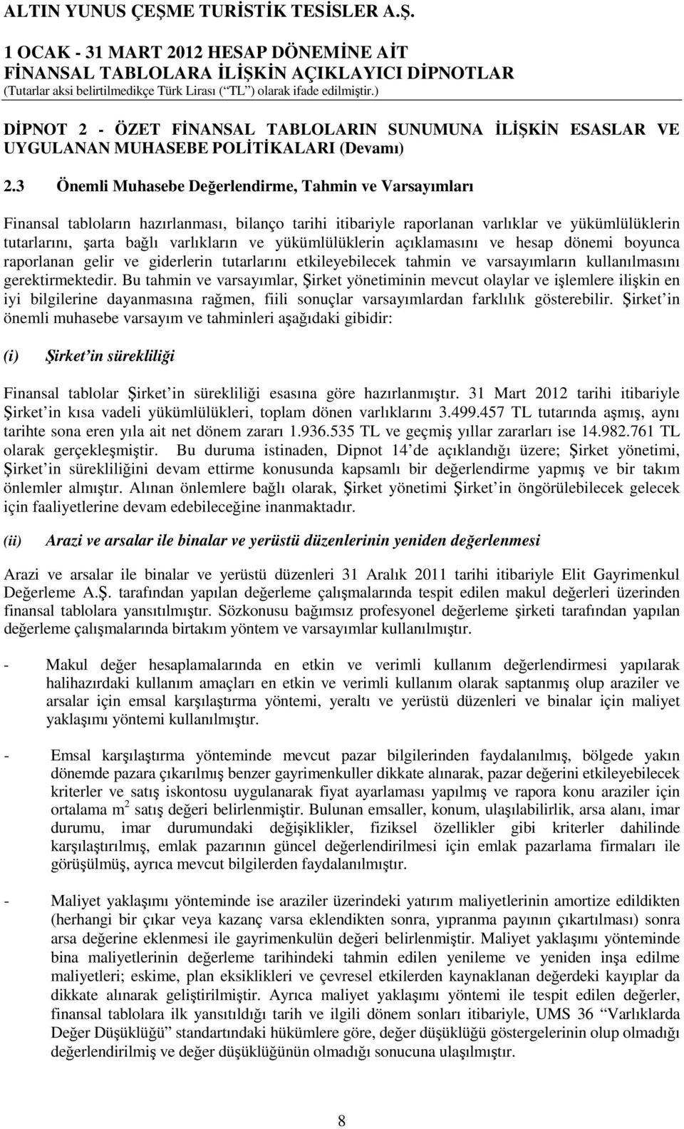 yükümlülüklerin açıklamasını ve hesap dönemi boyunca raporlanan gelir ve giderlerin tutarlarını etkileyebilecek tahmin ve varsayımların kullanılmasını gerektirmektedir.