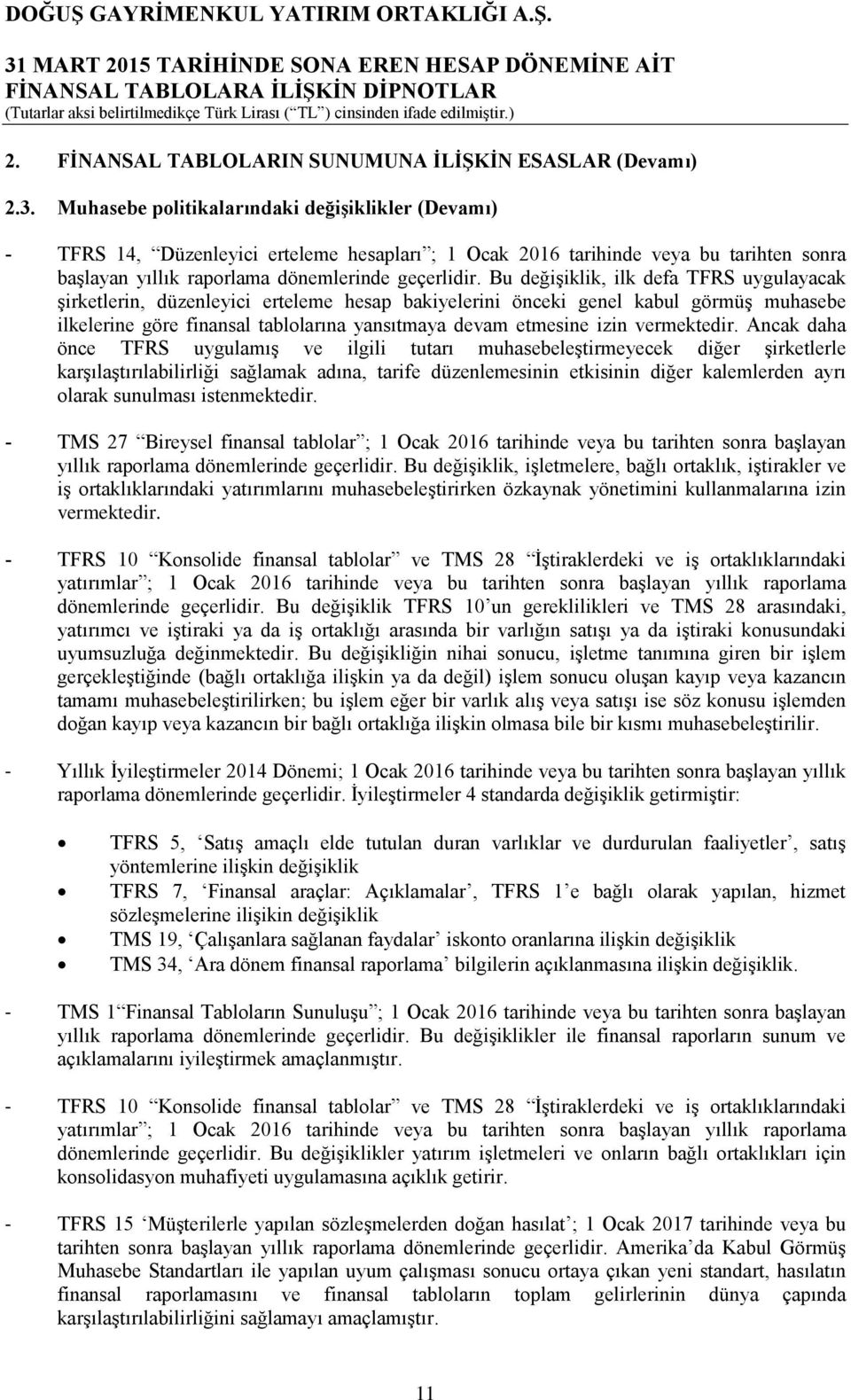 Bu değişiklik, ilk defa TFRS uygulayacak şirketlerin, düzenleyici erteleme hesap bakiyelerini önceki genel kabul görmüş muhasebe ilkelerine göre finansal tablolarına yansıtmaya devam etmesine izin