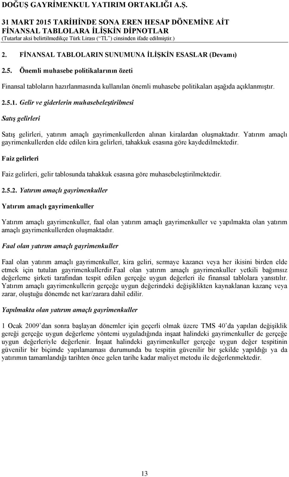 Yatırım amaçlı gayrimenkullerden elde edilen kira gelirleri, tahakkuk esasına göre kaydedilmektedir. Faiz gelirleri Faiz gelirleri, gelir tablosunda tahakkuk esasına göre muhasebeleştirilmektedir. 2.