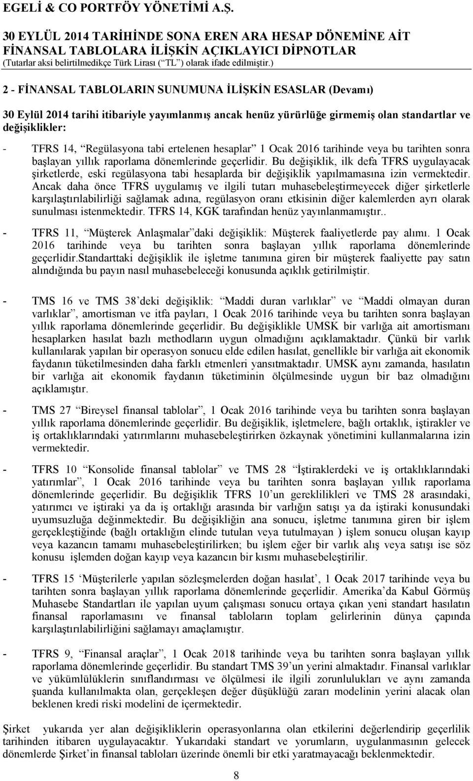 Bu değişiklik, ilk defa TFRS uygulayacak şirketlerde, eski regülasyona tabi hesaplarda bir değişiklik yapılmamasına izin vermektedir.