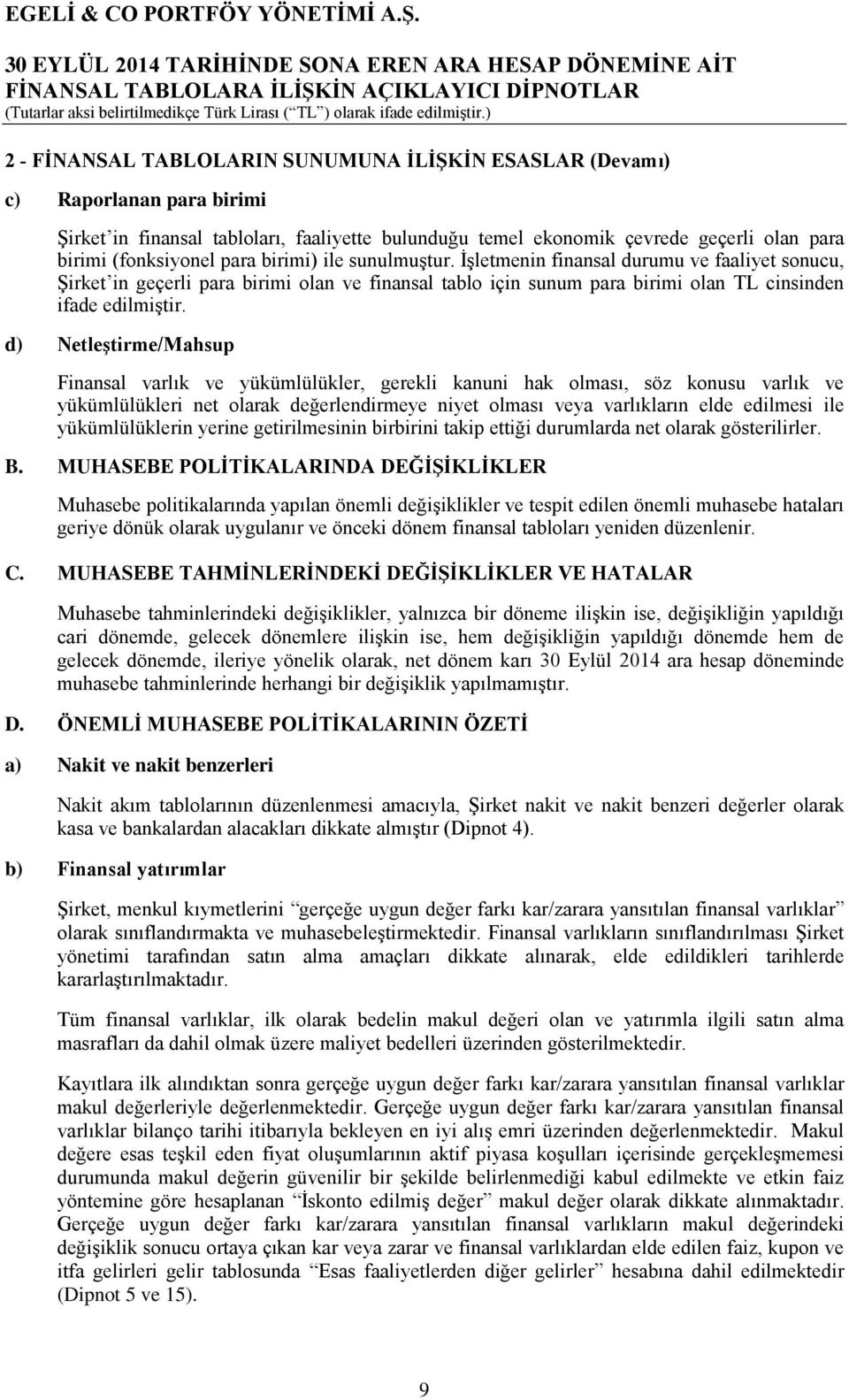 d) Netleştirme/Mahsup Finansal varlık ve yükümlülükler, gerekli kanuni hak olması, söz konusu varlık ve yükümlülükleri net olarak değerlendirmeye niyet olması veya varlıkların elde edilmesi ile