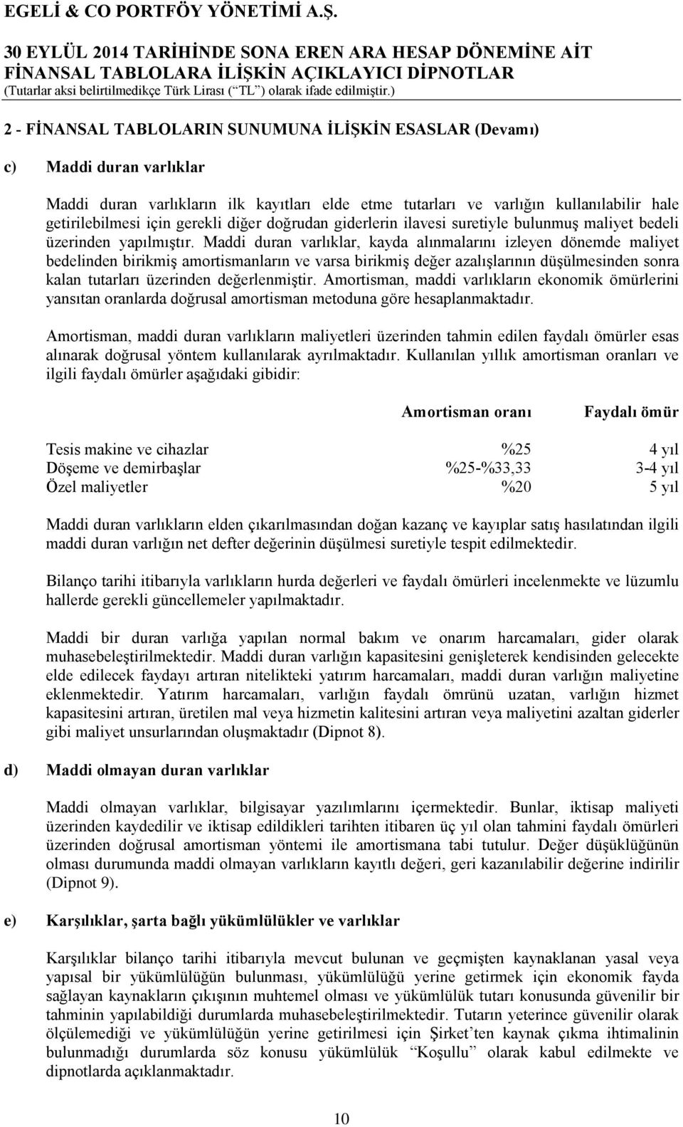 Maddi duran varlıklar, kayda alınmalarını izleyen dönemde maliyet bedelinden birikmiş amortismanların ve varsa birikmiş değer azalışlarının düşülmesinden sonra kalan tutarları üzerinden