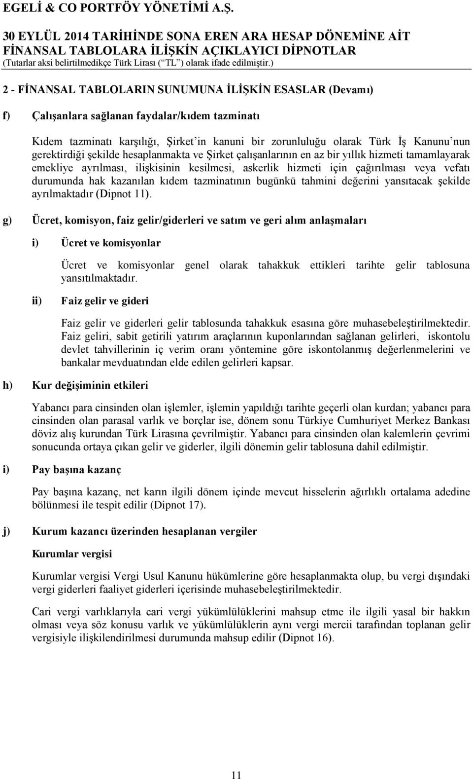 hak kazanılan kıdem tazminatının bugünkü tahmini değerini yansıtacak şekilde ayrılmaktadır (Dipnot 11).