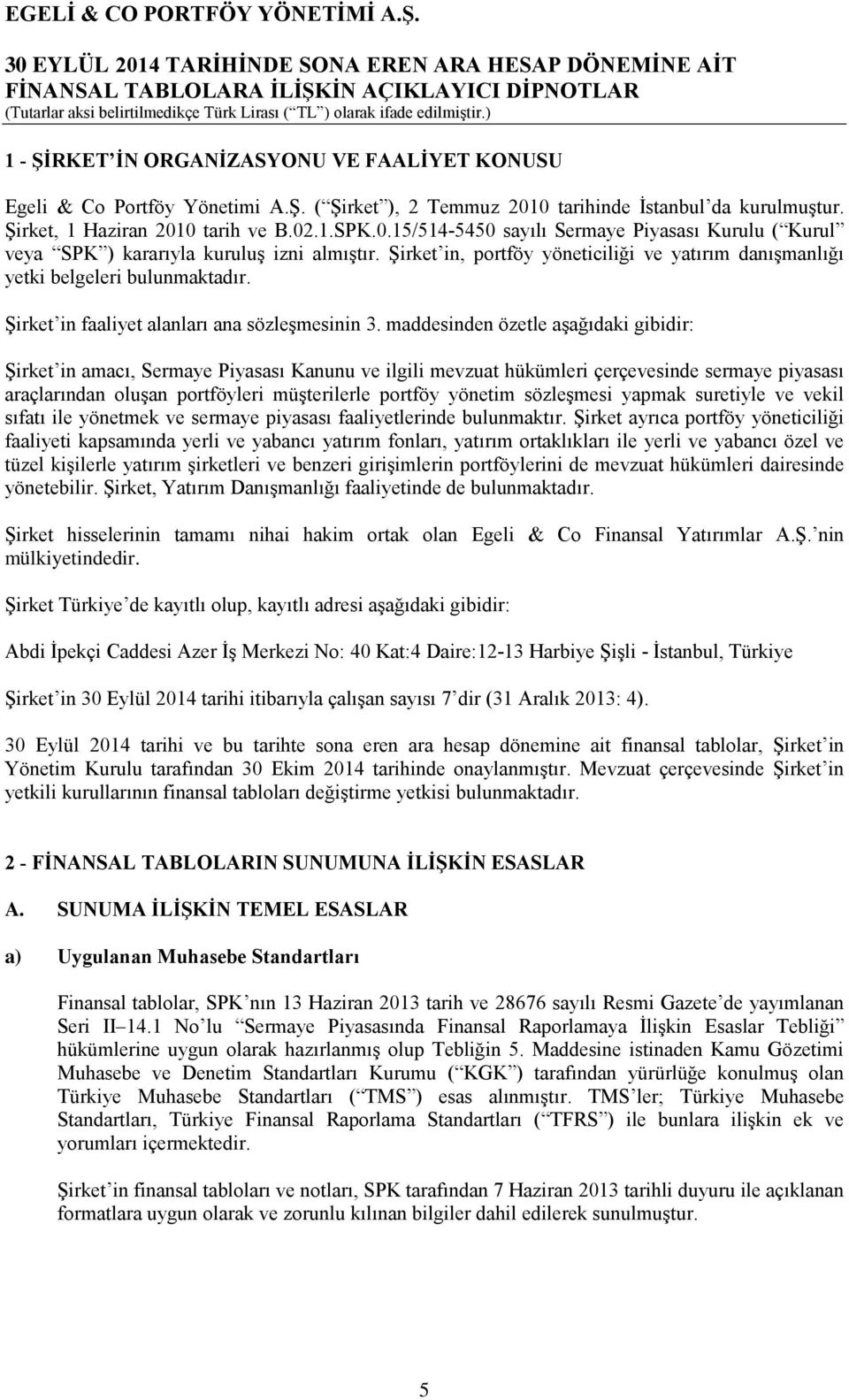 maddesinden özetle aşağıdaki gibidir: Şirket in amacı, Sermaye Piyasası Kanunu ve ilgili mevzuat hükümleri çerçevesinde sermaye piyasası araçlarından oluşan portföyleri müşterilerle portföy yönetim