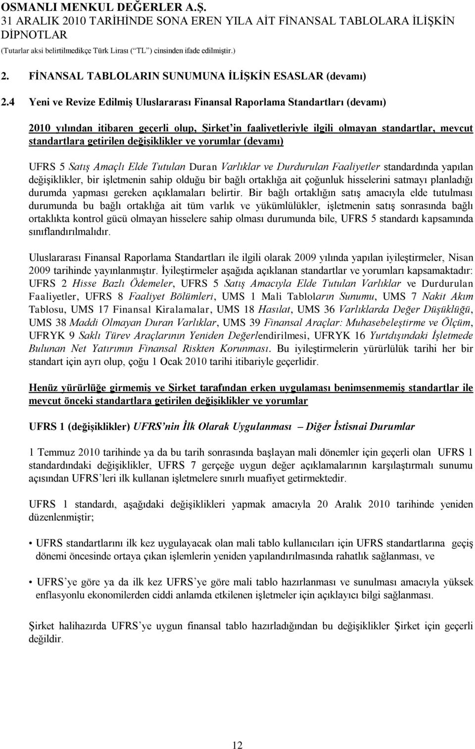 değiģiklikler ve yorumlar (devamı) UFRS 5 Satış Amaçlı Elde Tutulan Duran Varlıklar ve Durdurulan Faaliyetler standardında yapılan değiģiklikler, bir iģletmenin sahip olduğu bir bağlı ortaklığa ait