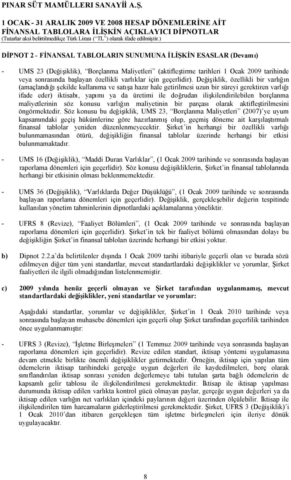 Değişiklik, özellikli bir varlığın (amaçlandığışekilde kullanıma ve satışa hazır hale getirilmesi uzun bir süreyi gerektiren varlığı ifade eder) iktisabı, yapımıya da üretimi ile doğrudan