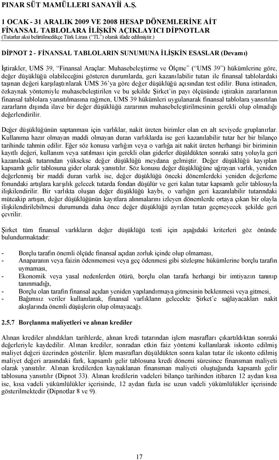 Buna istinaden, özkaynak yöntemiyle muhasebeleştirilen ve bu şekilde Şirket in payıölçüsünde iştirakin zararlarının finansal tablolara yansıtılmasına rağmen, UMS 39 hükümleri uygulanarak finansal