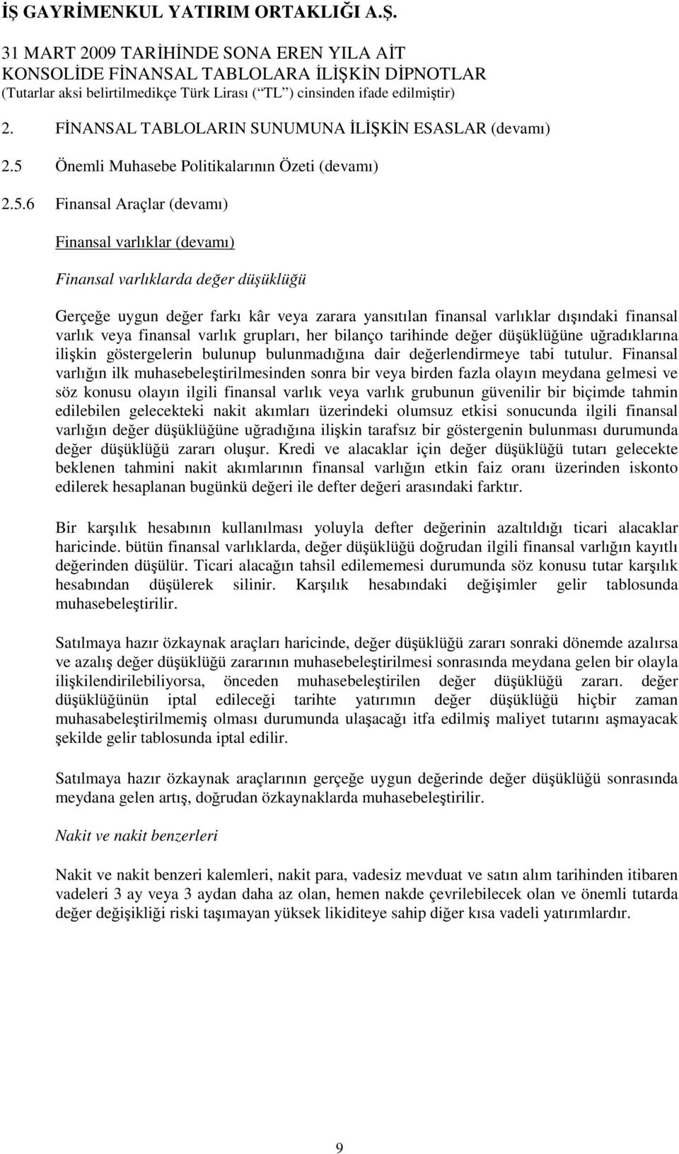 6 Finansal Araçlar (devamı) Finansal varlıklar (devamı) Finansal varlıklarda değer düşüklüğü Gerçeğe uygun değer farkı kâr veya zarara yansıtılan finansal varlıklar dışındaki finansal varlık veya