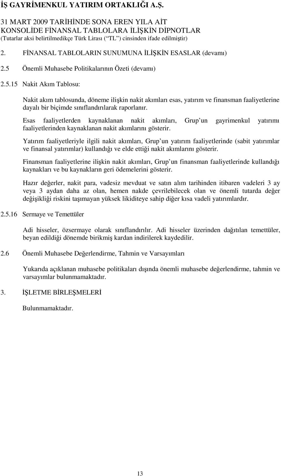 15 Nakit Akım Tablosu: Nakit akım tablosunda, döneme ilişkin nakit akımları esas, yatırım ve finansman faaliyetlerine dayalı bir biçimde sınıflandırılarak raporlanır.